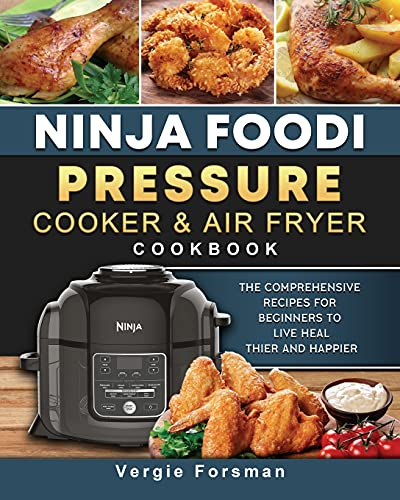 Ninja Foodi Pressure Cooker and Air Fryer Cookbook: The Comprehensive Recipes for Beginners to Live Healthier and Happier