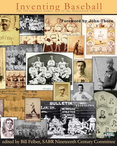 Inventing Baseball: The 100 Greatest Games of the 19th Century (SABR Digital Library, Band 11)
