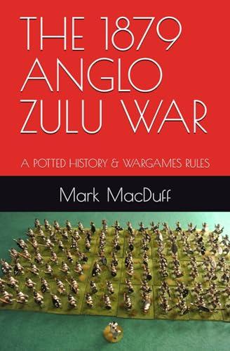 THE 1879 ANGLO ZULU WAR: A POTTED HISTORY & WARGAMES RULES