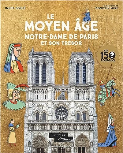 Mes 150 Pourquoi - Le Moyen Âge. Notre-Dame de Paris et son trésor
