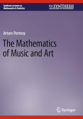 The Mathematics of Music and Art (Synthesis Lectures on Mathematics & Statistics)