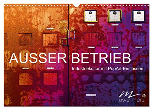 AUSSER BETRIEB - Industriekultur mit PopArt-Einflüssen (Wandkalender 2026 DIN A3 quer), CALVENDO Monatskalender: Morbide Zeitzeugen ins rechte Licht gerückt (CALVENDO Kunst)