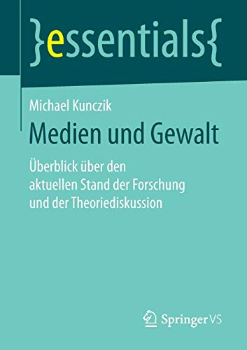 Medien und Gewalt: Überblick über den aktuellen Stand der Forschung und der Theoriediskussion (essentials)