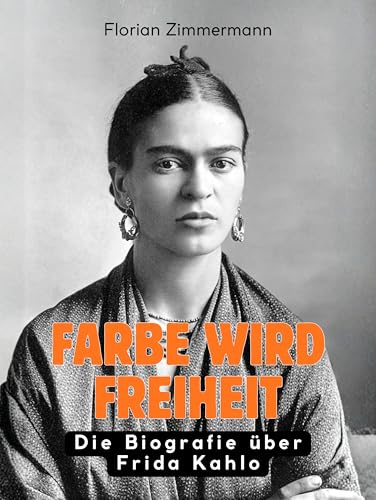 Farbe wird Freiheit: Die Biografie über Frida Kahlo. Komplett in Farbe