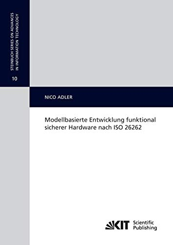 Modellbasierte Entwicklung funktional sicherer Hardware nach ISO 26262: Dissertationsschrift (Steinbuch Series on Advances in Information Technology / ... für Technik der Informationsverarbeitung)