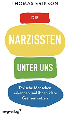 Die Narzissten unter uns: Toxische Menschen erkennen und ihnen klare Grenzen setzen