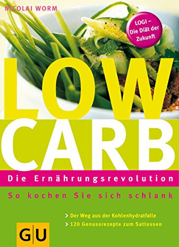 Low Carb - Die Ernährungsrevolution: So kochen Sie sich schlank. Der Weg aus der Kohlenhydratfalle. 106 Genussrezepte zum Sattessen. LOGI - Die Diät der Zukunft (GU Diät&Gesundheit)