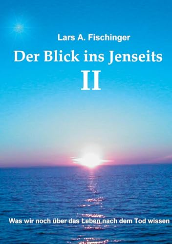 Der Blick ins Jenseits II: Was wir noch über das Leben nach dem Tod wissen