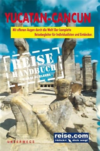Reisehandbuch Yucatan Cancun: Das komplette Reisehandbuch