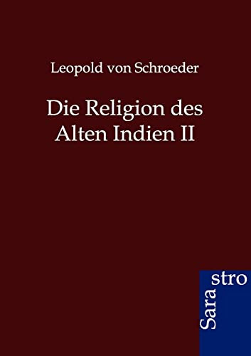 Die Religion des Alten Indien II: Des Erhabenen Sang