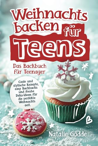 Weihnachtsbacken für Teens: Das Backbuch für Teenager - Coole und stylische Rezepte, easy Backhacks und freshe Deko-Ideen für die perfekte Weihnachtszeit