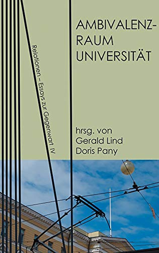 Ambivalenzraum Universität (Relationen: Essays zur Gegenwart, Band 4)