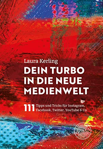Dein Turbo in die neue Medienwelt: 111 Tipps und Tricks für Instagram, Facebook, Twitter, YouTube & Co.
