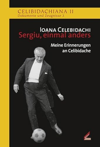 Sergiu, einmal anders: Meine Erinnerungen an Celibidache (Celibidachiana II: Dokumente und Zeugnisse)