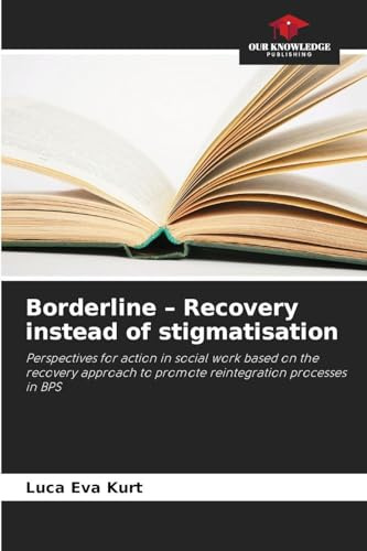 Borderline - Recovery instead of stigmatisation: Perspectives for action in social work based on the recovery approach to promote reintegration processes in BPS