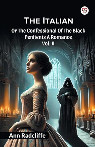 The Italian Or The Confessional Of The Black Penitents A Romance Vol. II