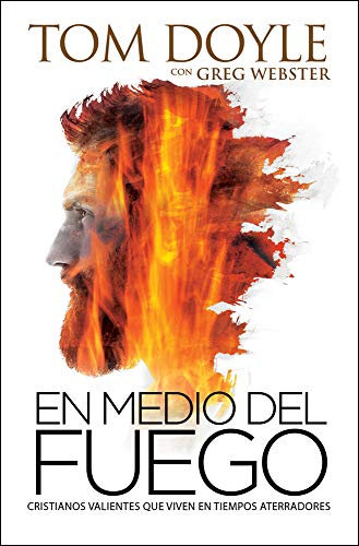 En Medio del Fuego: Cristianos Valientes Que Viven En Tiempos Aterradores: Cristianos Valientes Que Viven En Tiempos Aterradores / Courageous Christians Living in Frightening Times