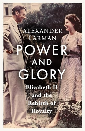 Power and Glory - As seen on Channel 4’s Edward vs George: Elizabeth II and the Rebirth of Royalty