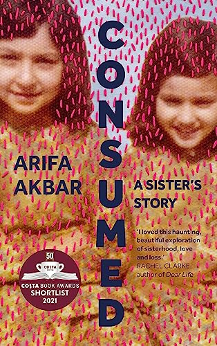Consumed: A Sister’s Story - SHORTLISTED FOR THE COSTA BIOGRAPHY AWARD 2021