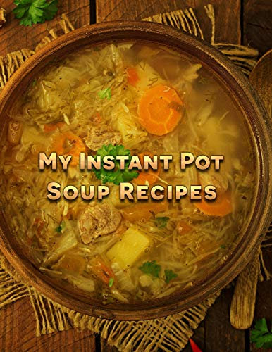 My Instant Pot Soup Recipes: A Blank Insta Pot Recipe Book