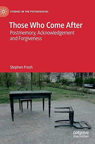 Those Who Come After: Postmemory, Acknowledgement and Forgiveness (Studies in the Psychosocial)