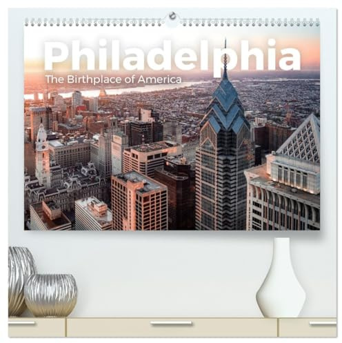Philadelphia - The Birthplace of America (hochwertiger Premium Wandkalender 2026 DIN A2 quer), Kunstdruck in Hochglanz: Begleiten Sie uns auf eine ... nach Philadelphia. (CALVENDO Orte)