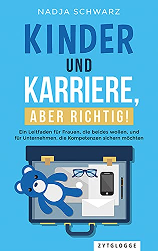 Kinder und Karriere, aber richtig!: Ein Leitfaden für Frauen, die beides wollen, und für Unternehmen, die Kompetenzen sichern möchten