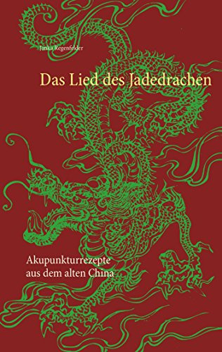 Das Lied des Jadedrachen: Akupunkturrezepte aus dem alten China
