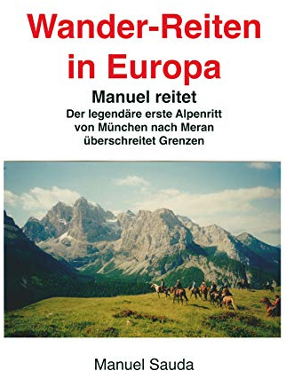 Wanderreiten in Europa - Manuel reitet: Der legendäre erste Alpenritt