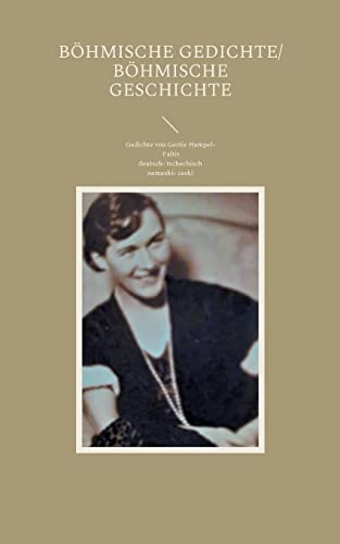 Böhmische Gedichte/ Böhmische Geschichte: Gedichte von Gertie Hampel- Faltis in deutsch- tschechischer Übersetzung