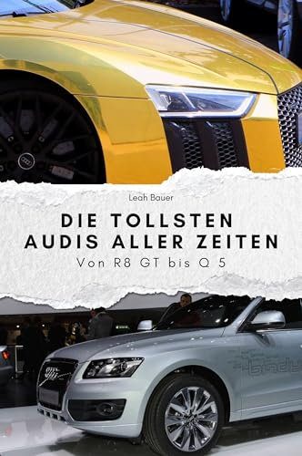 Die tollsten Audis aller Zeiten - Das perfekte Geschenk für Männer und Frauen zu Weihnachten und Geburtstag: Von R8 GT bis Q 5