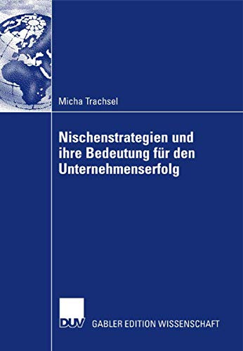 Nischenstrategien und ihre Bedeutung für den Unternehmenserfolg: Diss. Univ. Bern 2006