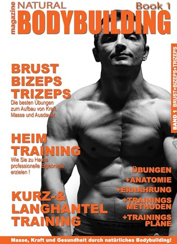 natural BODYBUILDING magazine BOOK 1: BRUST, BIZEPS,TRIZEPS und viele nützliche Tipps rund um Bodybuilding