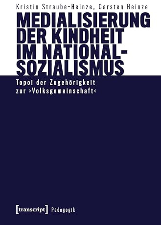 Medialisierung der Kindheit im Nationalsozialismus: Topoi der Zugehörigkeit zur ›Volksgemeinschaft‹ (Pädagogik)
