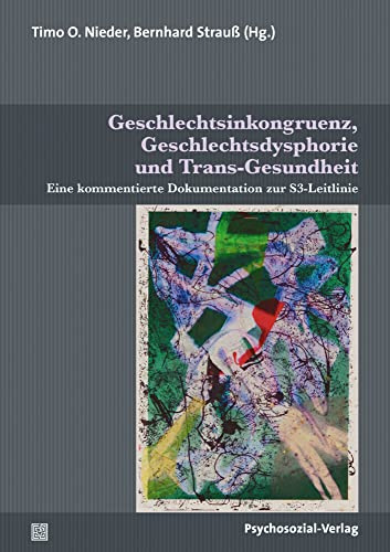 Geschlechtsinkongruenz, Geschlechtsdysphorie und Trans-Gesundheit: Eine kommentierte Dokumentation zur S3-Leitlinie (Beiträge zur Sexualforschung)