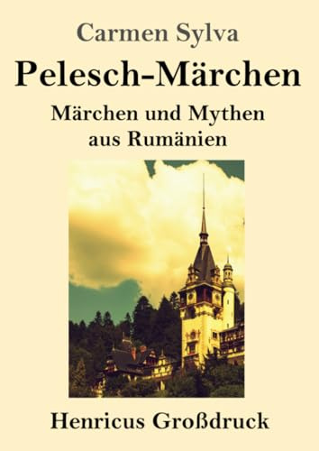 Pelesch-Märchen (Großdruck): Märchen und Mythen aus Rumänien