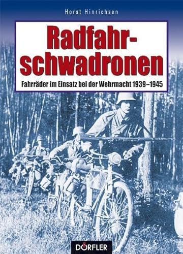 Radfahrschwadronen: Fahrräder im Einsatz bei der Wehrmacht 1939-1945
