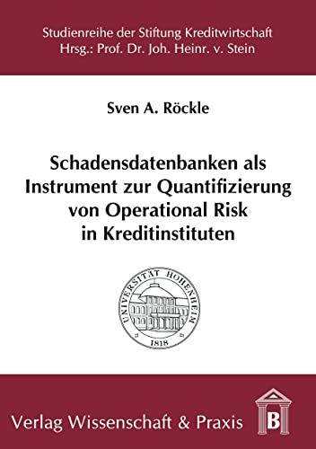 Schadensdatenbanken als Instrument zur Quantifizierung von Operational Risk in Kreditinstituten. (Studienreihe der Stiftung Kreditwirtschaft an der Universität Hohenheim, Band 35)