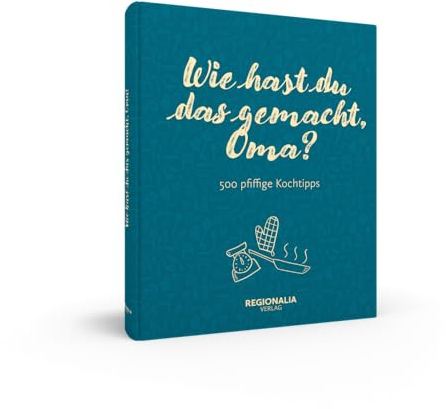 Wie hast du das gemacht, Oma?: 500 pfiffige Kochtipps