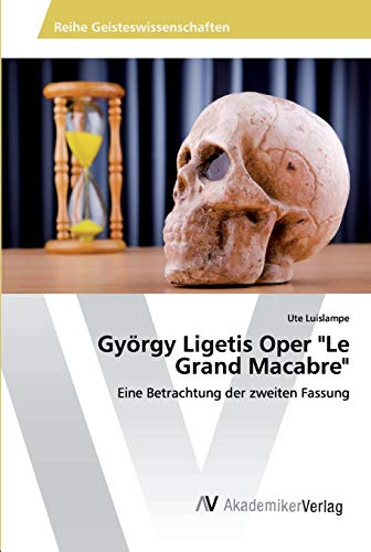 György Ligetis Oper Le Grand Macabre: Eine Betrachtung der zweiten Fassung