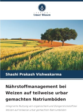 Nährstoffmanagement bei Weizen auf teilweise urbar gemachten Natriumböden: Integrierte Nutzung von organischem und Düngerstickstoff bei Weizen auf teilweise urbar gemachten Natriumböden