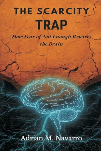 The Scarcity Trap: How Fear of Not Enough Rewires the Brain