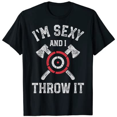 I'm Sexy And I Throw It Funny Axe Throwing Hatchet Thrower T-Shirt