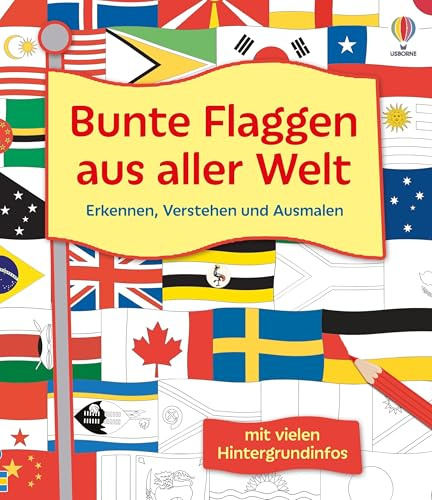 Bunte Flaggen aus aller Welt Erkennen, Verstehen und Ausmalen: Erkennen, Verstehen und Ausmalen – Malbuch mit vielen Hintergrund-Infos – für Kinder ab 7 Jahren