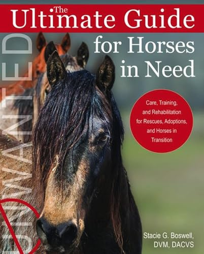 Ultimate Guide for Horses in Need: Care, Training, and Rehabilitation for Rescues, Adoptions, and Horses in Transition