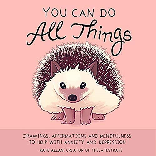 You Can Do All Things: Drawings, Affirmations and Mindfulness to Help With Anxiety and Depression (Book Gift for Women) (TheLatestKate)