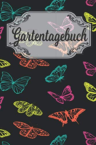 Gartentagebuch: Gartenplaner Noptizbuch Pflanzkalender Jahresplaner und Journal Eintragbuch für den Garten. Für Hobbygärtner, Gartenfreunde und Laubenpieper Design : bunt Schmetterlinge Natur