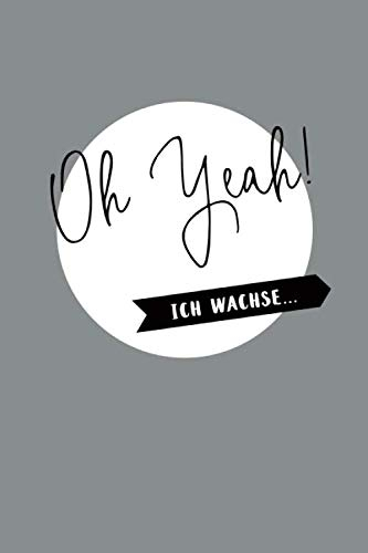Baby Tagebuch zum Eintragen: Oh Yeah! Ich wachse... | Album zum Eintragen | Baby Entwicklung wöchentlich dokumentieren | Softcover | ca. a5 | 120 Seiten