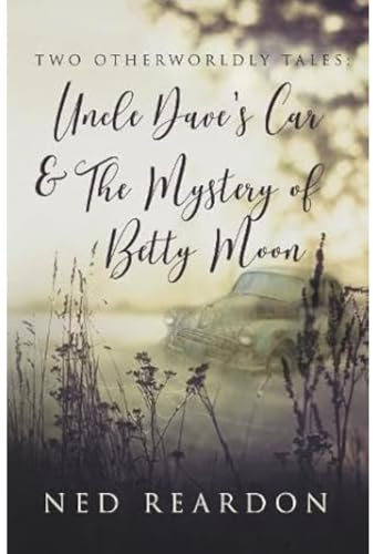Two Otherworldly Tales: Uncle Dave’s Car & The Mystery of Betty Moon