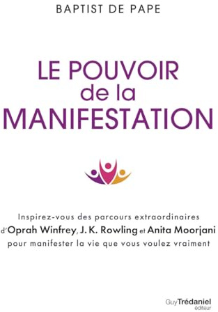 Le pouvoir de la manifestation - Inspirez-vous des parcours extraordinaires d'Oprah Winfrey, J.K. Rowling et Anita Moorjani pour manifester la vie que vous voulez vraiment